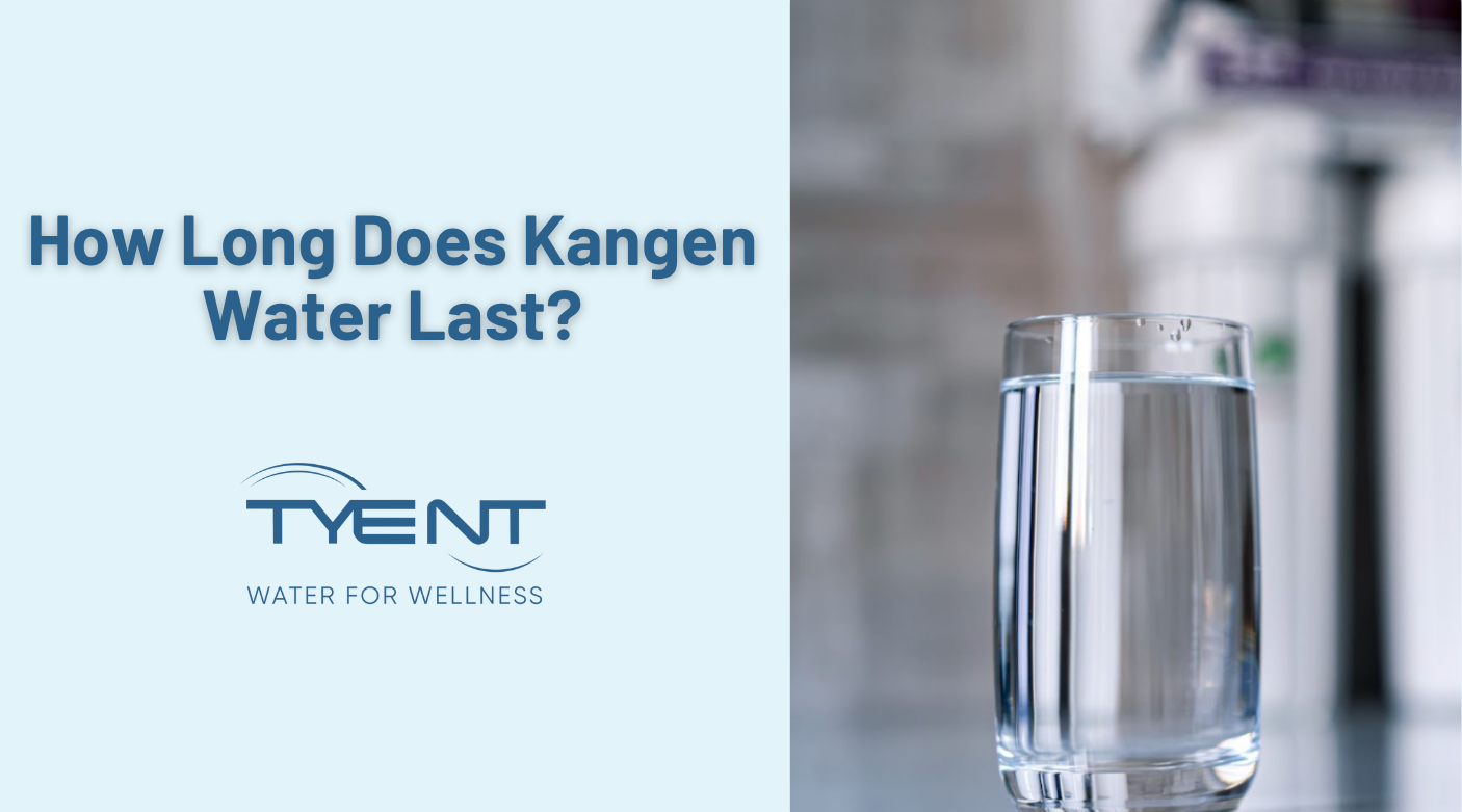 How Long Does Kangen Water Last? + Why Choose Tyent